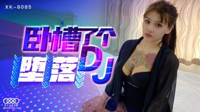 國産AV 星空無限傳媒 XK8085 臥槽了個DJ 墮落 許諾