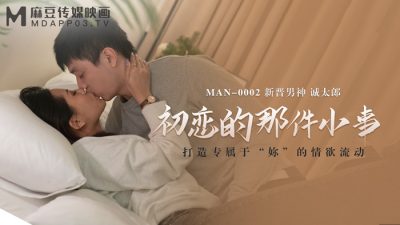 麻豆传媒映画・MAN-0002・诚太郎・初恋的那件小事