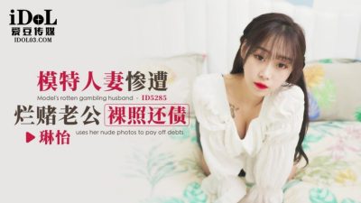 爱豆传媒・ID5285・模特人妻惨遭烂赌老公裸照还债・琳怡