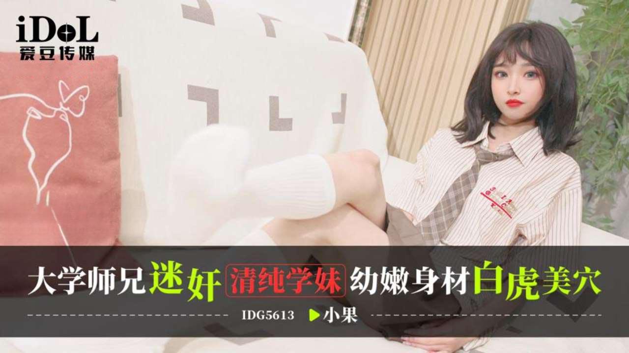 爱豆传媒・IDG5613・大学师兄迷奸清纯学妹・小果